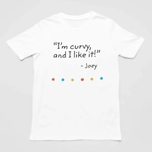 Tv Friends T-Shirt #10 I’m curvy and I like it – Joey
