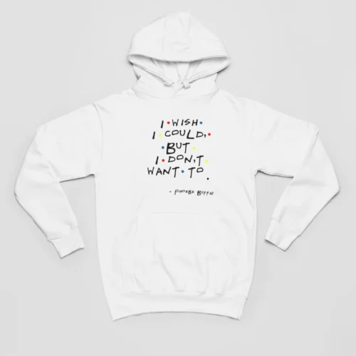 Tv Friends Hoodie #9 I wish I could but I don’t want to Phoebe